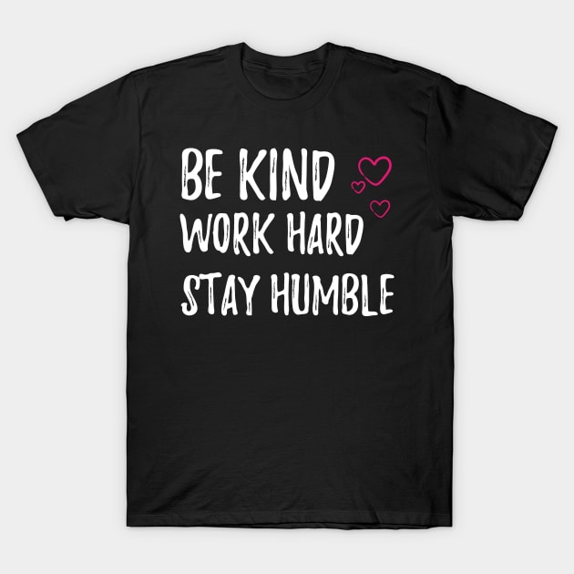 work hard stay humble be kind T-Shirt by bisho2412